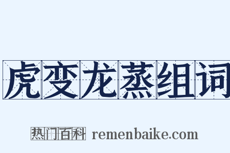 虎变龙蒸组词是什么意思的图片